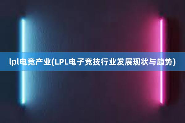 lpl电竞产业(LPL电子竞技行业发展现状与趋势)