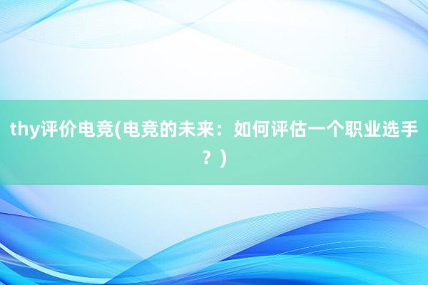 thy评价电竞(电竞的未来：如何评估一个职业选手？)