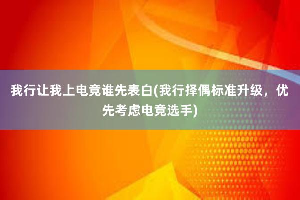 我行让我上电竞谁先表白(我行择偶标准升级，优先考虑电竞选手)