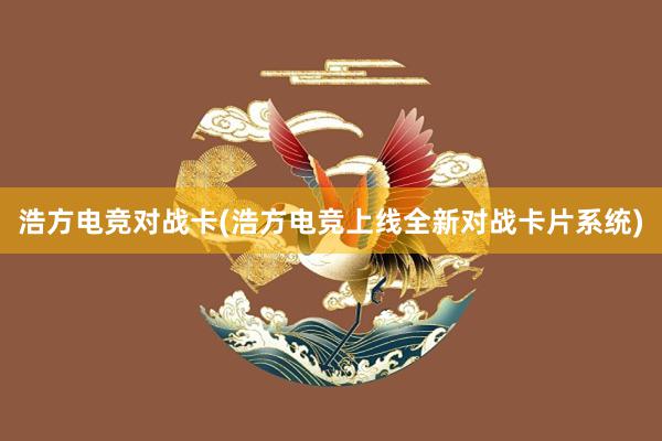 浩方电竞对战卡(浩方电竞上线全新对战卡片系统)