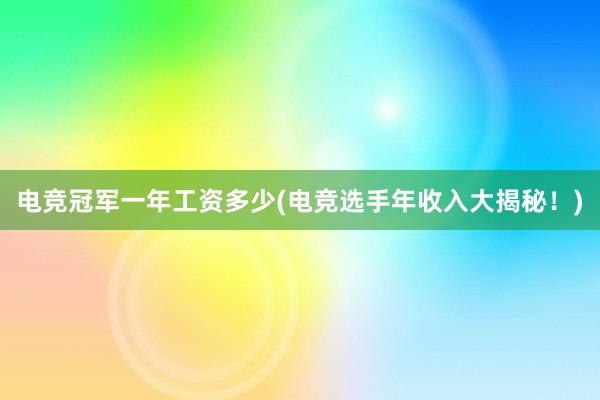 电竞冠军一年工资多少(电竞选手年收入大揭秘！)