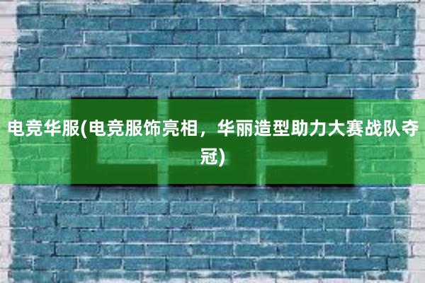 电竞华服(电竞服饰亮相，华丽造型助力大赛战队夺冠)