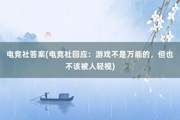 电竞社答案(电竞社回应：游戏不是万能的，但也不该被人轻视)