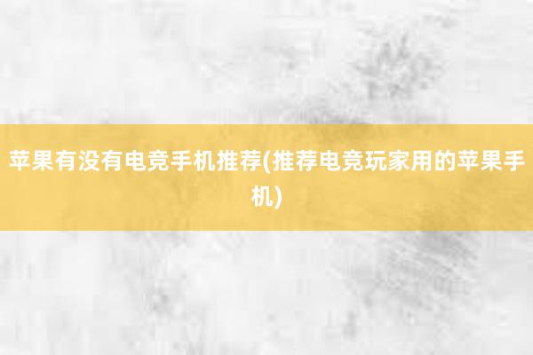 苹果有没有电竞手机推荐(推荐电竞玩家用的苹果手机)