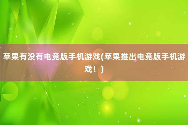 苹果有没有电竞版手机游戏(苹果推出电竞版手机游戏！)