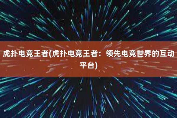 虎扑电竞王者(虎扑电竞王者：领先电竞世界的互动平台)