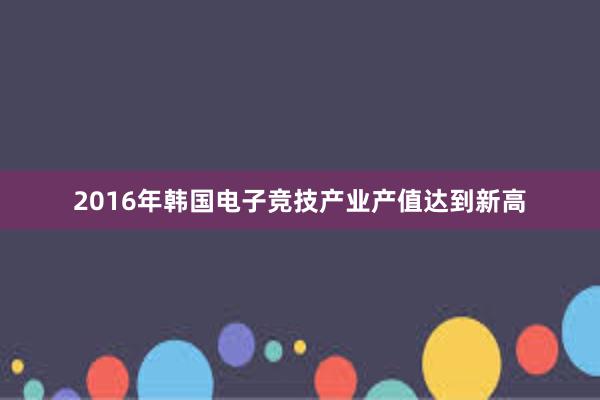 2016年韩国电子竞技产业产值达到新高