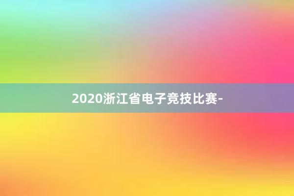 2020浙江省电子竞技比赛-