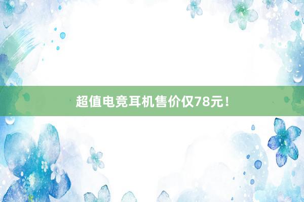 超值电竞耳机售价仅78元！