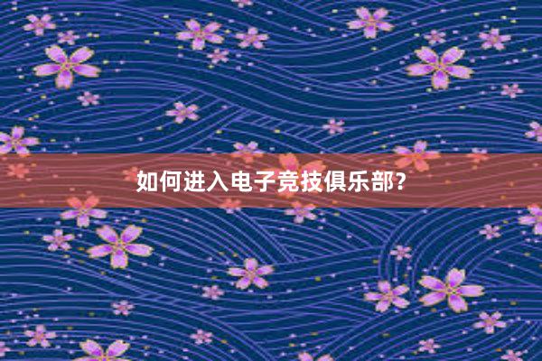 如何进入电子竞技俱乐部？