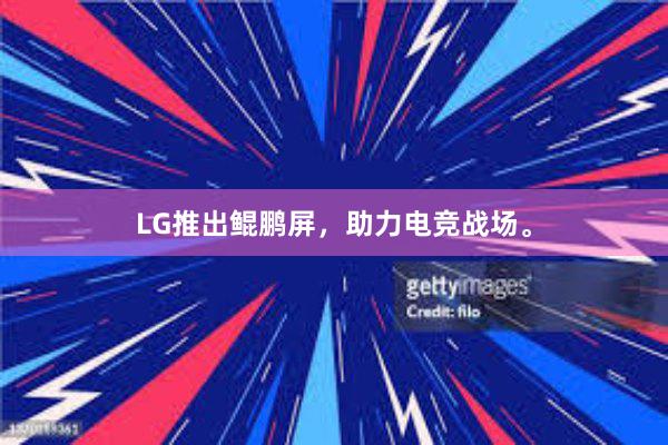 LG推出鲲鹏屏，助力电竞战场。