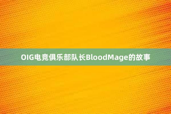 OIG电竞俱乐部队长BloodMage的故事