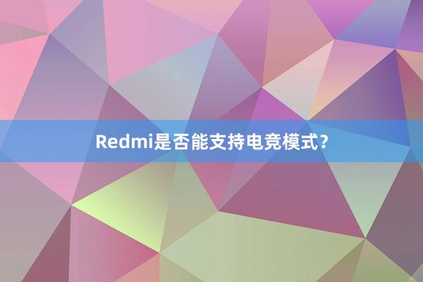 Redmi是否能支持电竞模式？