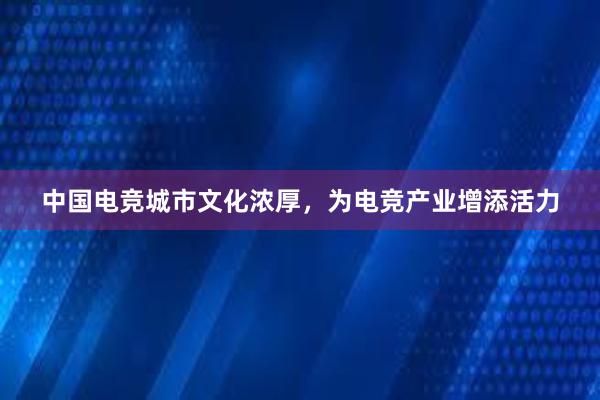 中国电竞城市文化浓厚，为电竞产业增添活力