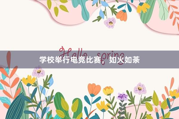 学校举行电竞比赛，如火如荼