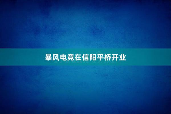 暴风电竞在信阳平桥开业