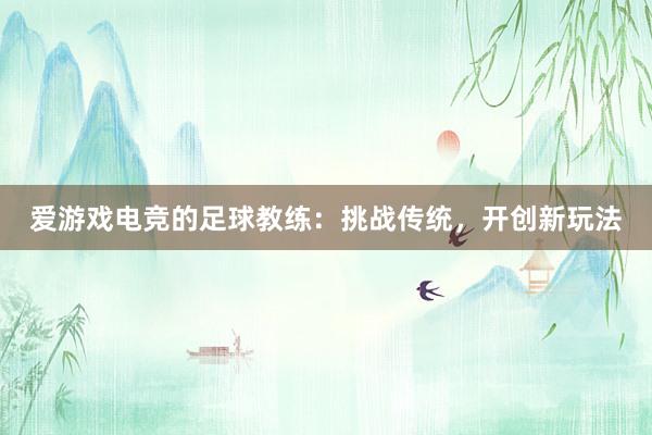 爱游戏电竞的足球教练：挑战传统，开创新玩法