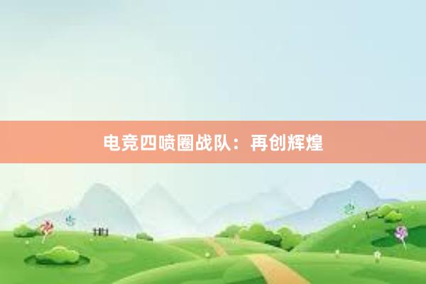 电竞四喷圈战队：再创辉煌