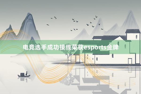 电竞选手成功接线荣获esports金牌