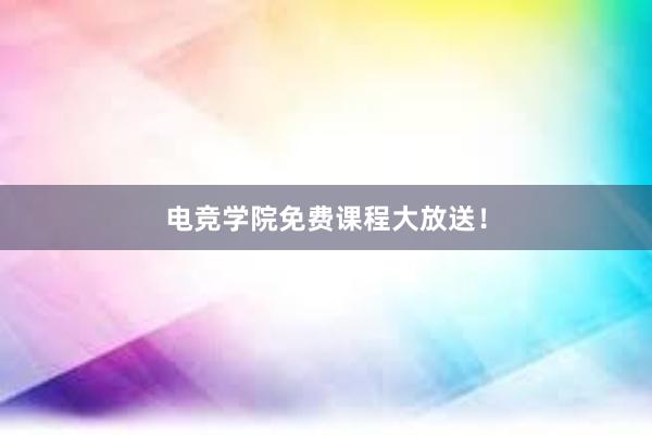 电竞学院免费课程大放送！