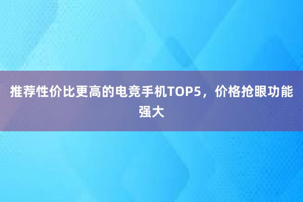 推荐性价比更高的电竞手机TOP5，价格抢眼功能强大