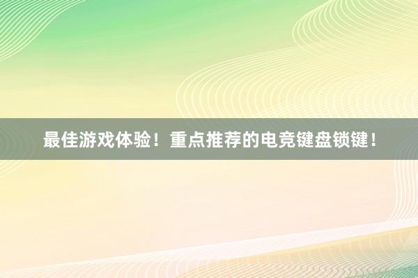 最佳游戏体验！重点推荐的电竞键盘锁键！