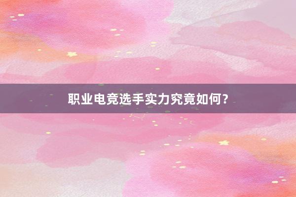 职业电竞选手实力究竟如何？